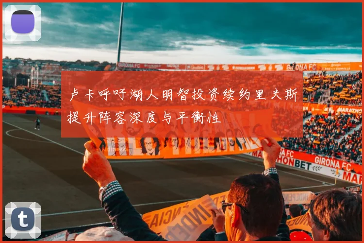 卢卡呼吁湖人明智投资续约里夫斯提升阵容深度与平衡性