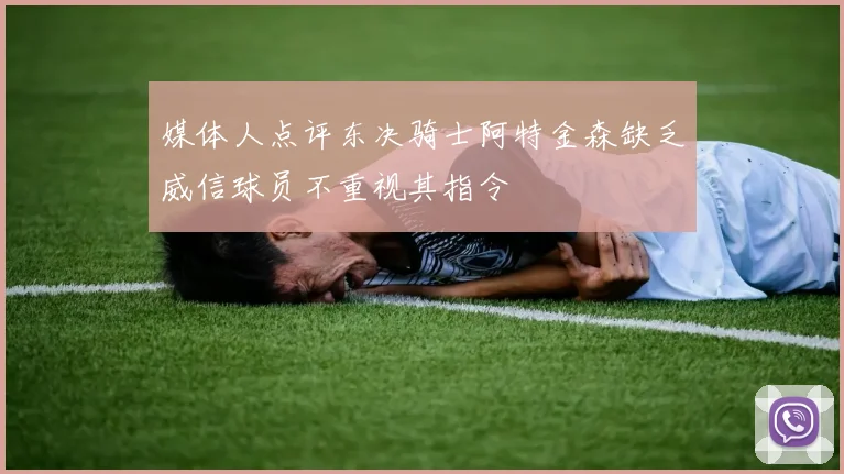 媒体人点评东决骑士阿特金森缺乏威信球员不重视其指令