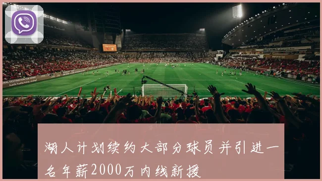 湖人计划续约大部分球员并引进一名年薪2000万内线新援